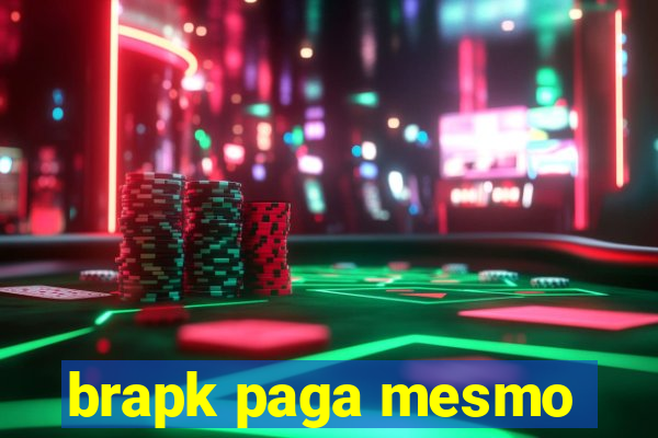 brapk paga mesmo